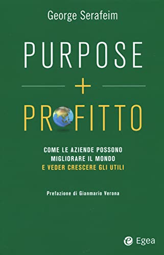 Purpose + Profitto. Come Le Aziende Possono Migliorare Il Mondo E Veder Crescere Gli Utili