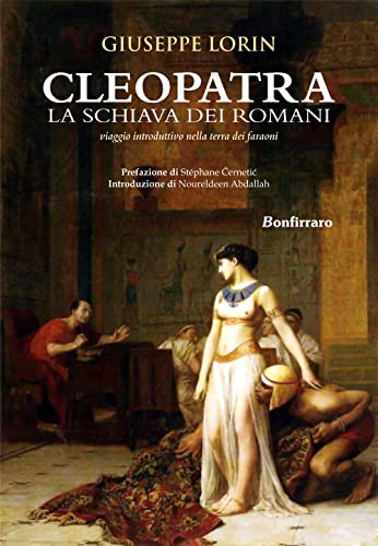 Cleopatra La Schiava Dei Romani. Viaggio Introduttivo Nella Terra Dei Faraoni