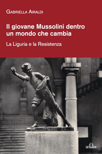 Il Giovane Mussolini Dentro Un Mondo Che Cambia: La Liguria E La Resistenza