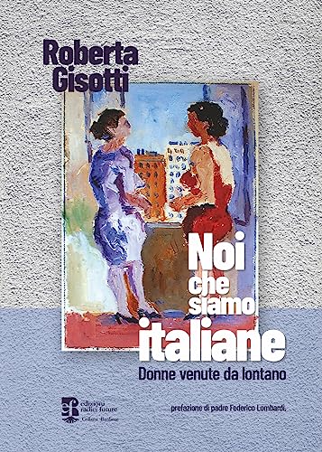 Noi Che Siamo Italiane. Donne Venute Da Lontano