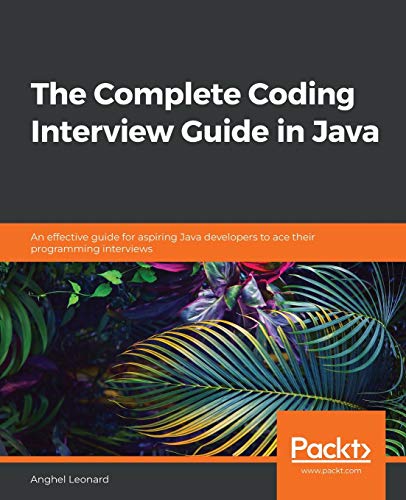 The Complete Coding Interview Guide In Java: An Effective Guide For Aspiring Java Developers To Ace Their Programming Interviews