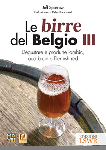 Le Birre Del Belgio. Degustare E Produrre Lambic, Oud Bruin E Flemish Red (Vol. 3)