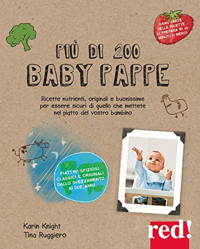 Più Di 200 Baby Pappe. Ricette Nutrienti, Originali E Buonissime Per Essere Sicuri Di Quello Che Mettete Nel Piatto Del Vostro Bambino. Ediz. Illustra