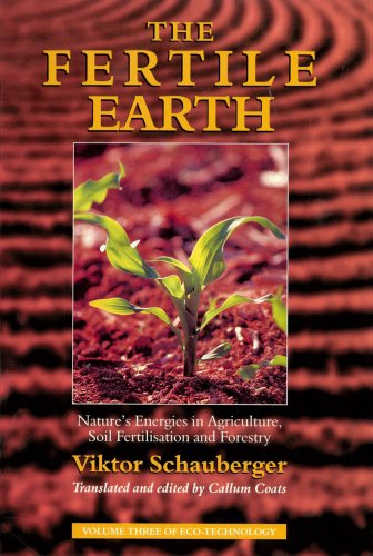 The Fertile Earth: Nature'S Energies In Agriculture, Soil Fertilisation And Forestry