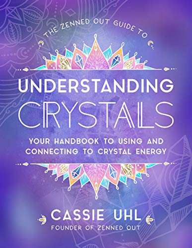 The Zenned Out Guide To Understanding Crystals: Your Handbook To Using And Connecting To Crystal Energy (3)