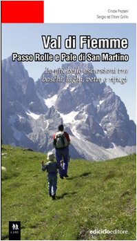 Val Di Fiemme. Passo Rolle E Pale Di San Martino. Le Più Belle Escursioni Tra Boschi, Laghi, Vette E Rifugi