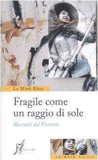 Fragile Come Un Raggio Di Sole. Racconti Dal Vietnam