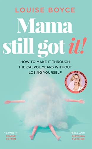 Mama Still Got It: How To Make It Through The Calpol Years Without Losing Yourself