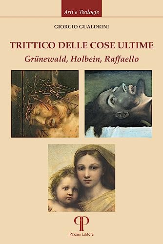 Trittico Delle Cose Ultime. Grünewald, Holbein, Raffaello