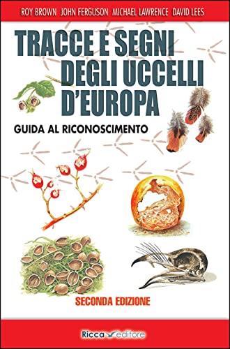 Tracce E Segni Degli Uccelli D'Europa. Guida Al Riconoscimento. Ediz. Ampliata