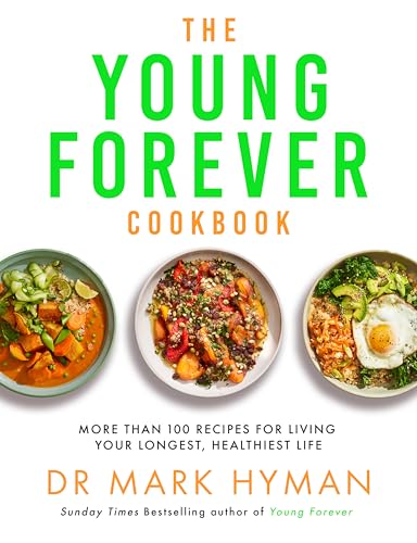 The Young Forever Cookbook: More Than 100 Delicious Recipes For Living Your Longest, Healthiest Life