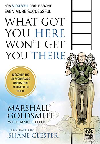 What Got You Here Won'T Get You There: A Round Table Comic: How Successful People Become Even More Successful: How Successful People Become Even More