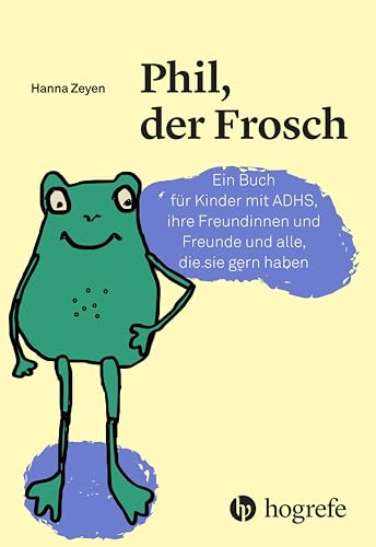 Phil, Der Frosch: Ein Buch Für Kinder Mit Adhs, Ihre Freundinnen Und Freunde Und Alle, Die Sie Gern Haben