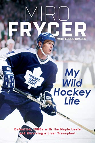 My Wild Hockey Life: Defection, 1980S With The Maple Leafs And Surviving A Liver Transplant