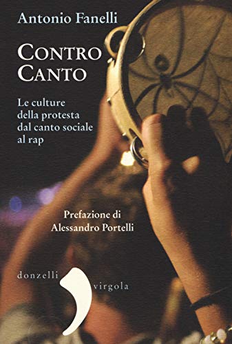 Contro Canto. Le Culture Della Protesta Dal Canto Sociale Al Rap