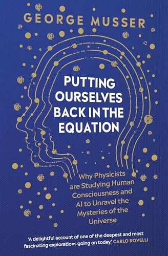 Putting Ourselves Back In The Equation: Why Physicists Are Studying Human Consciousness And Ai To Unravel The Mysteries Of The Universe