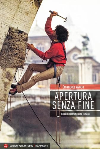 Apertura Senza Fine. Storia Dell'Arrampicata Romana