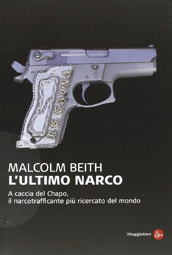 L'Ultimo Narco. A Caccia Del Chapo, Il Narcotrafficante Più Ricercato Al Mondo