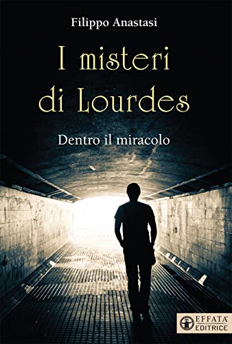 I Misteri Di Lourdes. Dentro Il Miracolo