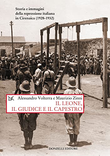 Il Leone, Il Giudice, Il Capestro. Storia E Immagini Della Repressione Italiana In Cirenaica (1928-1932)