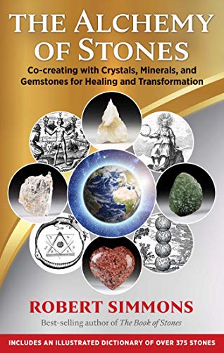 The Alchemy Of Stones: Co-Creating With Crystals, Minerals, And Gemstones For Healing And Transformation