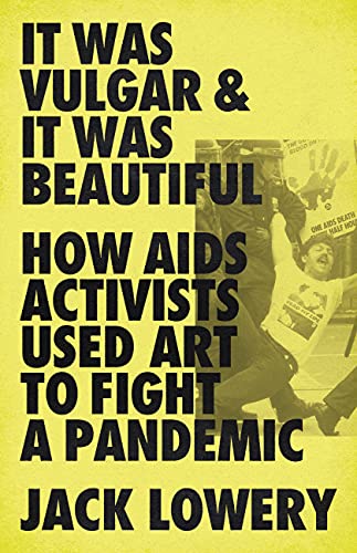 It Was Vulgar And It Was Beautiful: How Aids Activists Used Art To Fight A Pandemic