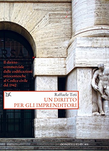 Un Diritto Per Gli Imprenditori. Il Diritto Commerciale Dalle Codificazioni Ottocentesche Al Codice Civile Del 1942