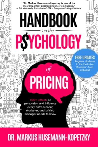 Handbook On The Psychology Of Pricing: 100+ Effects On Persuasion And Influence Every Entrepreneur, Marketer And Pricing Manager Needs To Know
