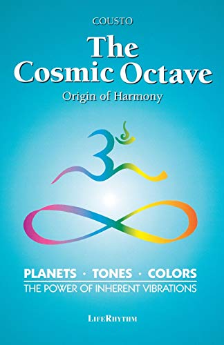 The Cosmic Octave: Origin Of Harmony, Planets, Tones, Colors, The Power Of Inherent Vibrations