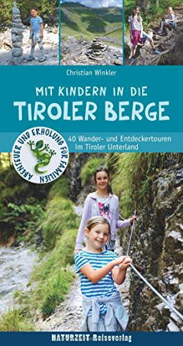 Mit Kindern In Den Tiroler Bergen: 40 Wander- Und Entdeckertouren Im Tiroler Unterland