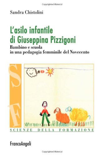 L'Asilo Infantile Di Giuseppina Pizzigoni. Bambino E Scuola In Una Pedagogia Femminile Del Novecento