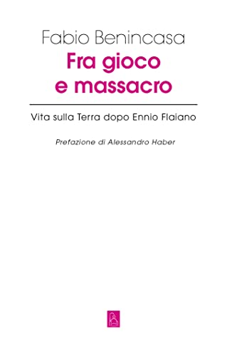Fra Gioco E Massacro. Vita Sulla Terra Dopo Ennio Flaiano