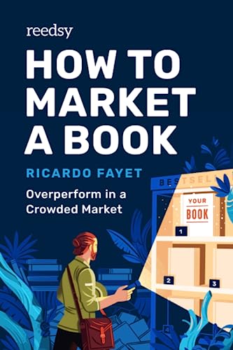 How To Market A Book: Overperform In A Crowded Market: 1