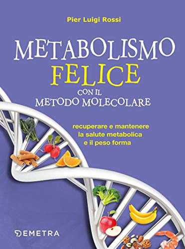 Metabolismo Felice Con Il Metodo Molecolare: Recuperare E Mantenere La Salute Metabolica E Il Peso Forma