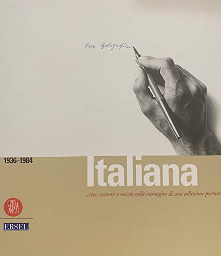 Vera Fotografia Italiana 1936-1984. Arte, Costume E Società Nelle Immagini Di Una Collezione Privata. Ediz. Illustrata