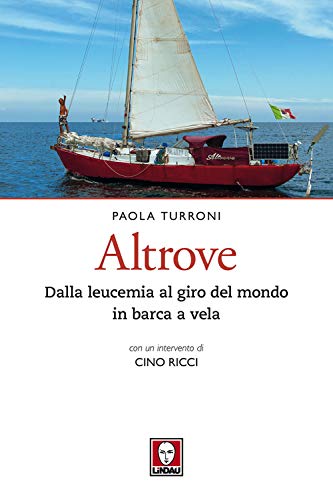 Altrove. Dalla Leucemia Al Giro Del Mondo In Barca A Vela