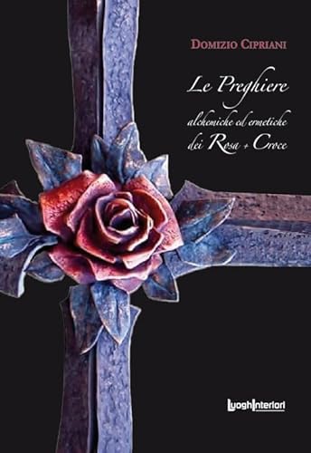 Le Preghiere Alchemiche Ed Ermetiche Dei Rosa + Croce