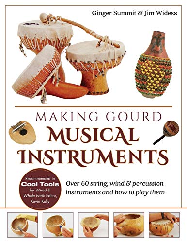 Making Gourd Musical Instruments: Over 60 String, Wind & Percussion Instruments & How To Play Them