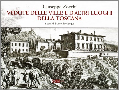 Giuseppe Zocchi. Vedute Delle Ville E D'Altri Luoghi Della Toscana. Ediz. Illustrata
