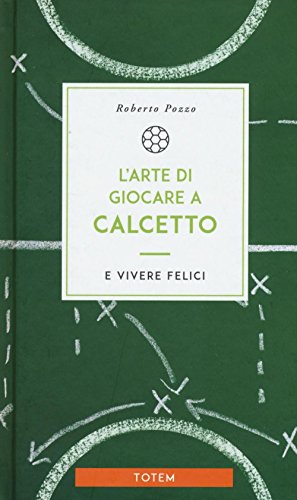 L'Arte Di Giocare A Calcetto E Vivere Felici