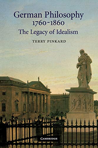 German Philosophy 17601860 The Legacy Of Idealism: The Legacy Of Idealism