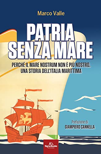 Patria Senza Mare. Perché Il Mare Nostrum Non È Più Nostro. Una Storia Dell'Italia Marittima
