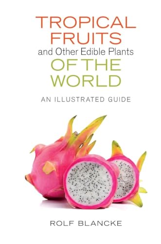 Tropical Fruits And Other Edible Plants Of The World: An Illustrated Guide