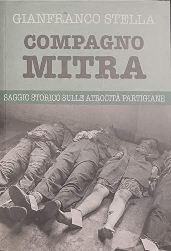 Compagno Mitra. Saggio Storico Sulle Atrocita' Partigiane.