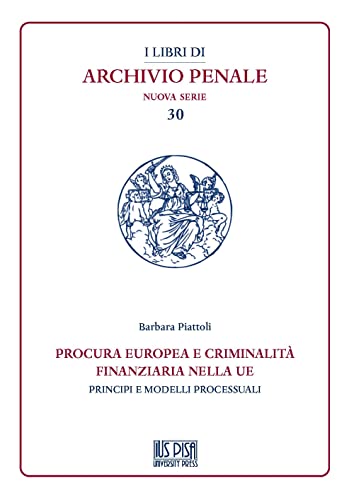 Procura Europea E Criminalità Finanziaria Nella Ue. Principi E Modelli Processuali