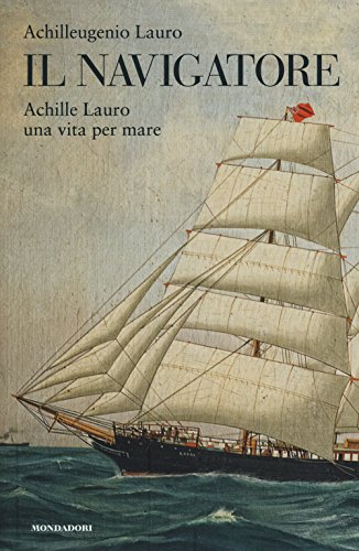 Il Navigatore. Achille Lauro Una Vita Per Mare