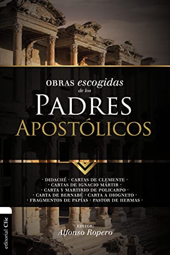 Obras Escogidas De Los Padres Apostólicos: Didach. Cartas De Clemente. Cartas De Ignacio Mrtir. Carta Y Martirio De Policarpo. Carta De Bernab. Carta