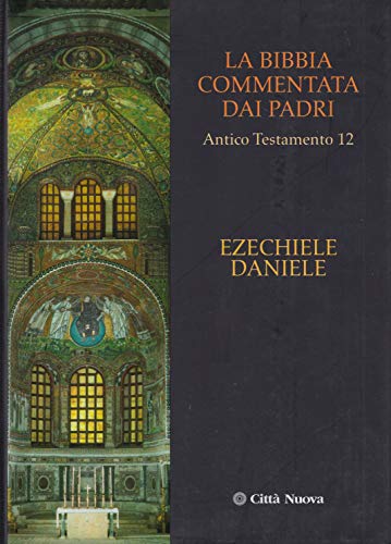 La Bibbia Commentata Dai Padri. Antico Testamento. Ezechiele, Daniele (Vol. 12)