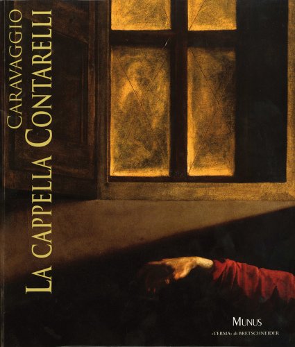 Caravaggio. La Cappella Contarelli (Roma, 10 Marzo-15 Ottobre 2011). Ediz. Illustrata: Roma, Palazzo Venezia 10 Marzo - 15 Ottobre 2011