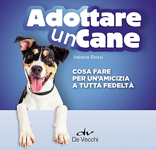 Adottare Un Cane. Cosa Fare Per Un'Amicizia A Tutta Fedeltà